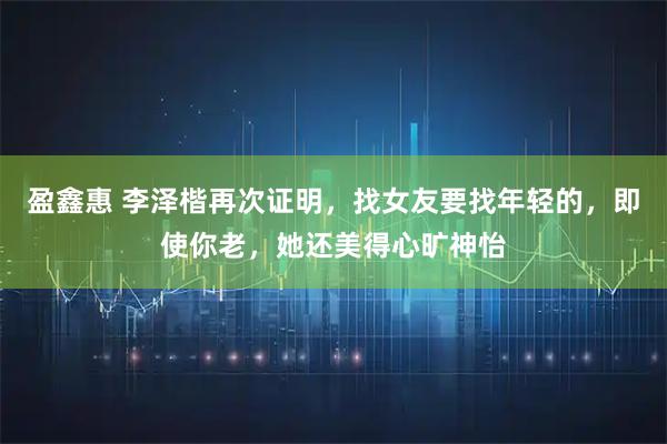 盈鑫惠 李泽楷再次证明，找女友要找年轻的，即使你老，她还美得心旷神怡