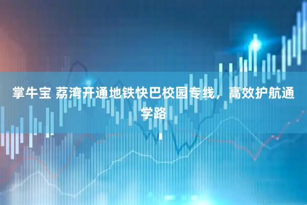 掌牛宝 荔湾开通地铁快巴校园专线，高效护航通学路